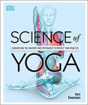 Science Of Yoga : Understand The Anatomy And Physiology To Perfect Your Practice